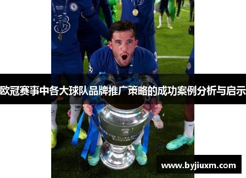 欧冠赛事中各大球队品牌推广策略的成功案例分析与启示