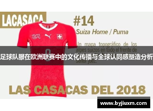 足球队服在欧洲联赛中的文化传播与全球认同感塑造分析